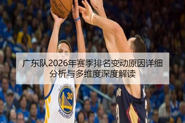 广东队2026年赛季排名变动原因详细分析与多维度深度解读