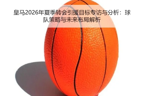 huang-ma-nian-xia-ji-zhuan-hui-yin-yuan-mu-biao-zhuan-fang-yu-fen-xi-qiu-dui-ce-lve-yu-wei-lai-bu-ju-jie-xi-2-167.jpg