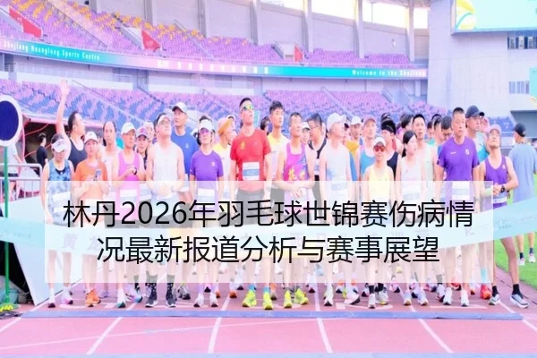 lin-dan-nian-yu-mao-qiu-shi-jin-sai-shang-bing-qing-kuang-zui-xin-bao-dao-fen-xi-yu-sai-shi-zhan-wang-2-277.jpg