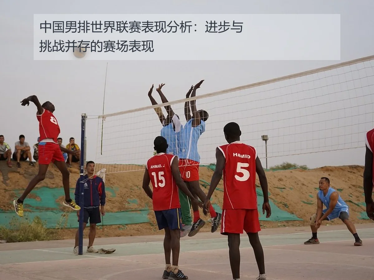 中国男排世界联赛表现分析:进步与挑战并存的赛场表现